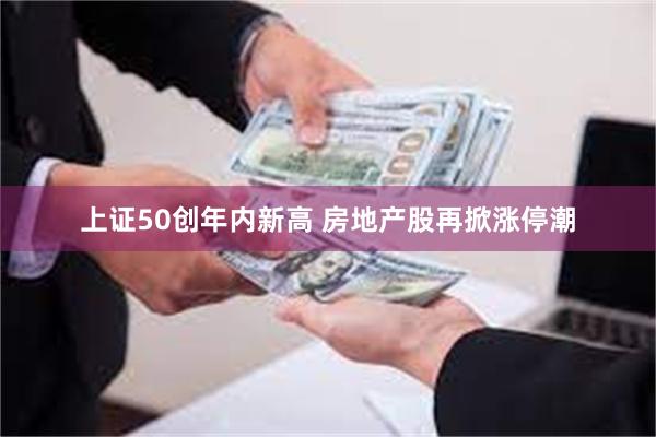 上证50创年内新高 房地产股再掀涨停潮