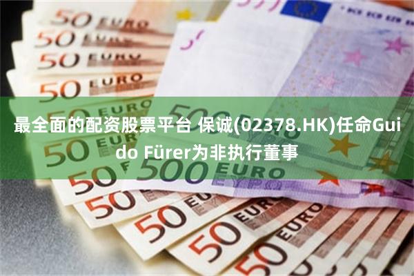 最全面的配资股票平台 保诚(02378.HK)任命Guido Fürer为非执行董事