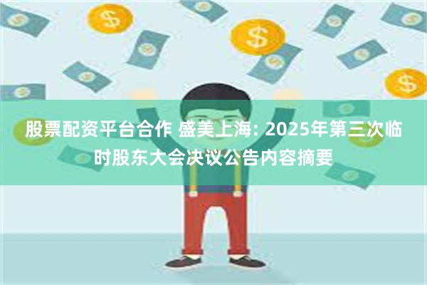 股票配资平台合作 盛美上海: 2025年第三次临时股东大会决议公告内容摘要
