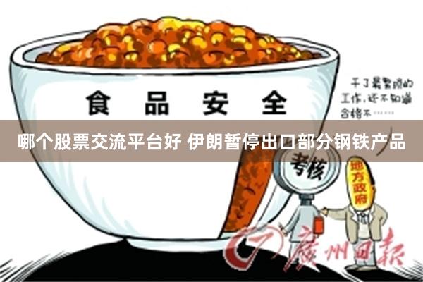 哪个股票交流平台好 伊朗暂停出口部分钢铁产品