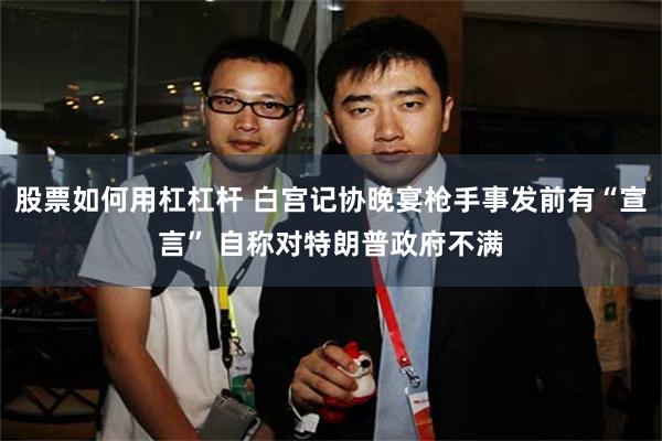 股票如何用杠杠杆 白宫记协晚宴枪手事发前有“宣言” 自称对特朗普政府不满