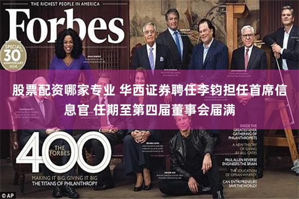 股票配资哪家专业 华西证券聘任李钧担任首席信息官 任期至第四届董事会届满