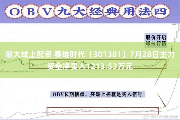 最大线上配资 赛维时代(301381)7月28日主力资金净买入1213.53万元
