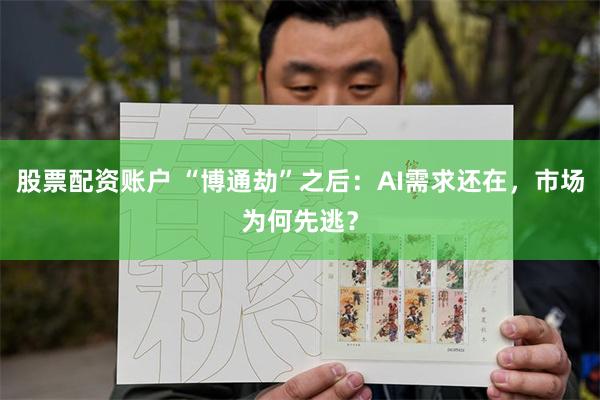 股票配资账户 “博通劫”之后：AI需求还在，市场为何先逃？