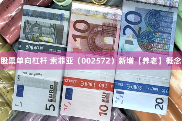 股票单向杠杆 索菲亚（002572）新增【养老】概念