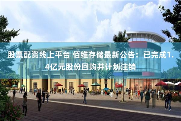 股票配资线上平台 佰维存储最新公告:已完成1.4亿元股份回购并计划注销