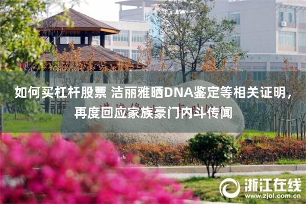 如何买杠杆股票 洁丽雅晒DNA鉴定等相关证明,再度回应家族豪门内斗传闻