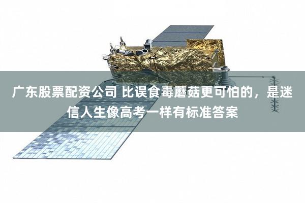 广东股票配资公司 比误食毒蘑菇更可怕的，是迷信人生像高考一样有标准答案