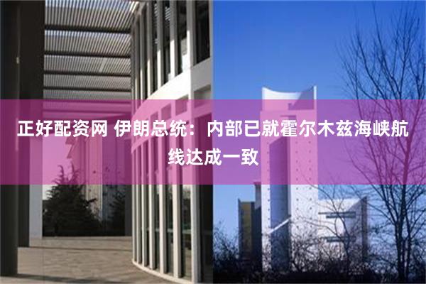 正好配资网 伊朗总统：内部已就霍尔木兹海峡航线达成一致