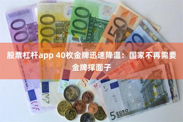 股票杠杆app 40枚金牌迅速降温:国家不再需要金牌撑面子