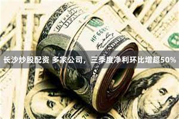 长沙炒股配资 多家公司，三季度净利环比增超50%